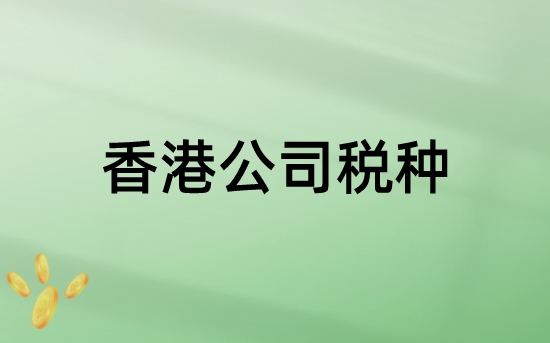 香港公司涉及的税种有哪些？
