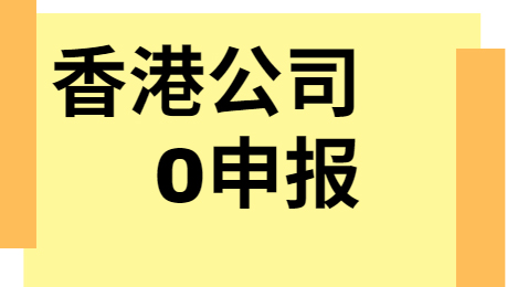 一文了解香港公司零申报（条件、费用与风险）